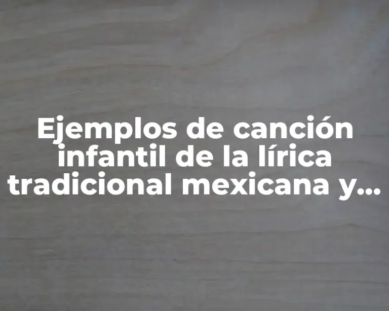 Ejemplos de canción infantil de la lírica tradicional mexicana y Significado