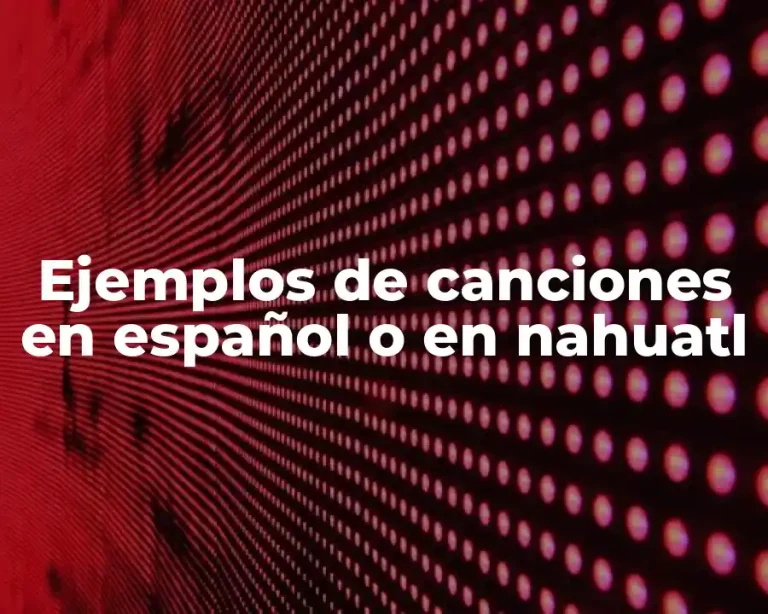 Ejemplos de canciones en español o en nahuatl