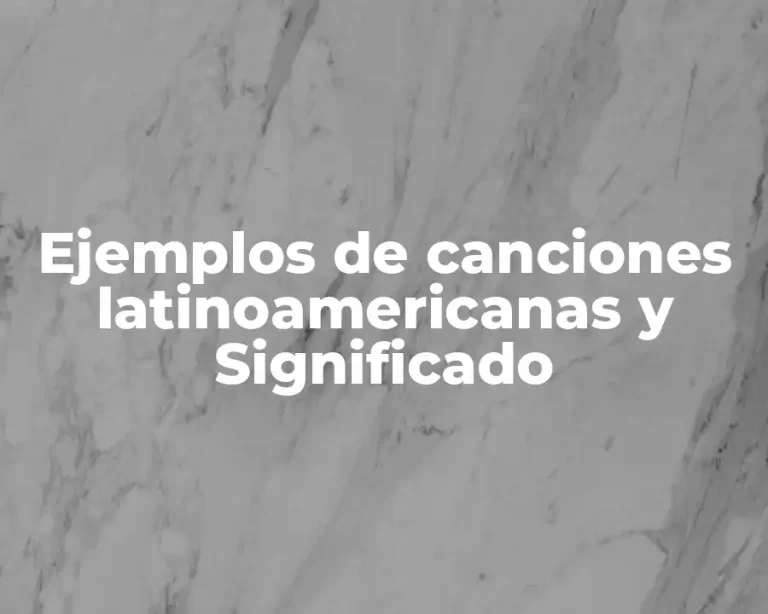 Ejemplos de canciones latinoamericanas y Significado