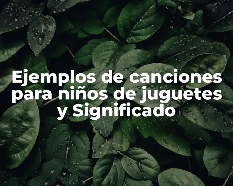Ejemplos de canciones para niños de juguetes y Significado