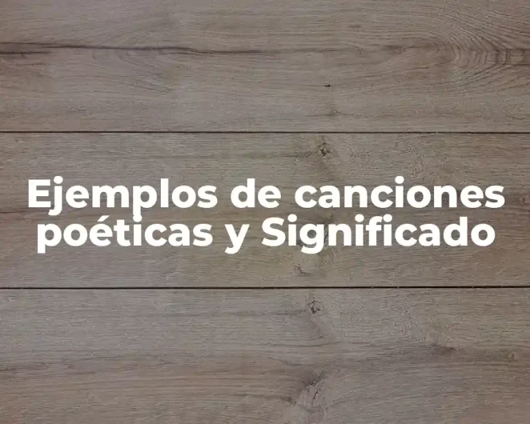 Ejemplos de canciones poéticas y Significado