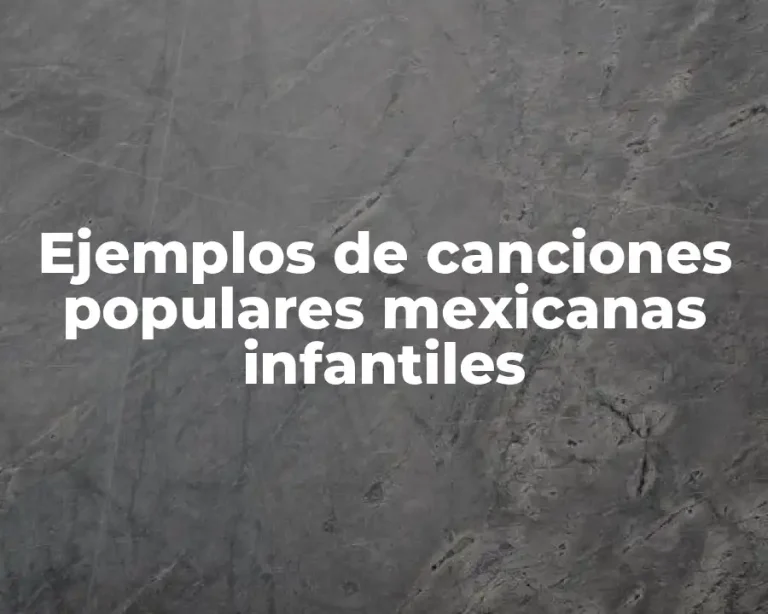 Ejemplos de canciones populares mexicanas infantiles