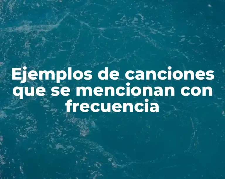 Ejemplos de canciones que se mencionan con frecuencia