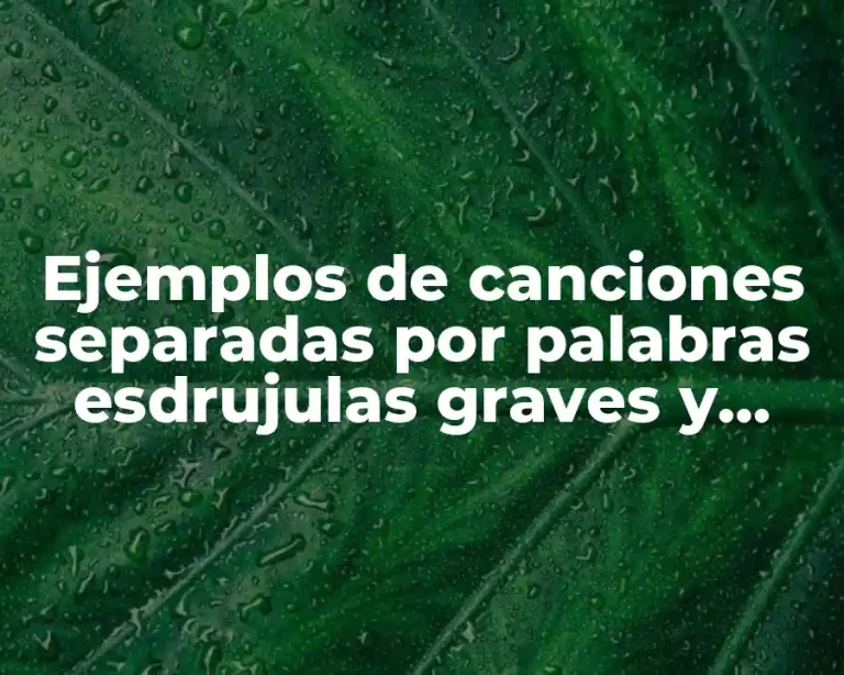 Ejemplos de canciones separadas por palabras esdrujulas graves y agudas y Significado
