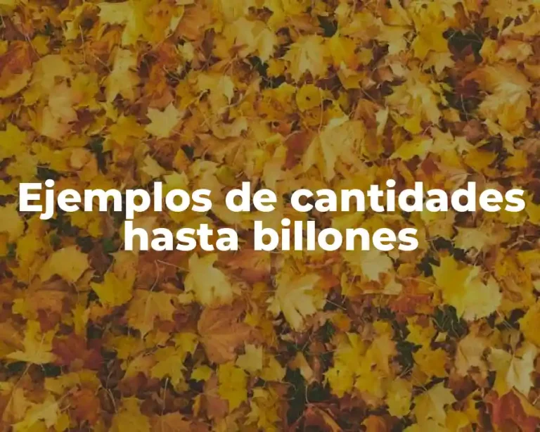 Ejemplos de cantidades hasta billones