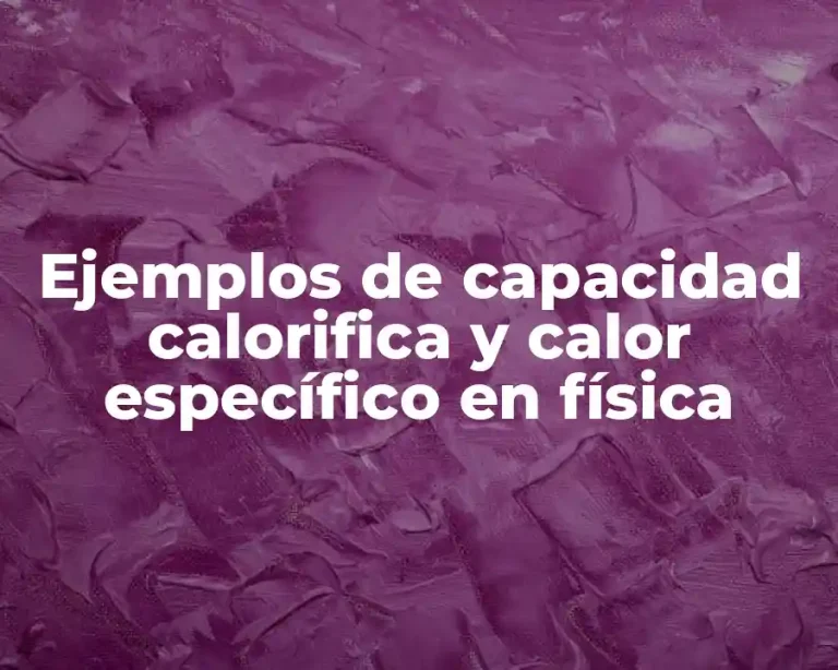 Ejemplos de capacidad calorifica y calor específico en física