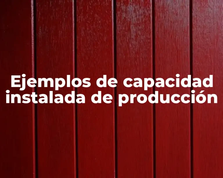 Ejemplos de capacidad instalada de producción