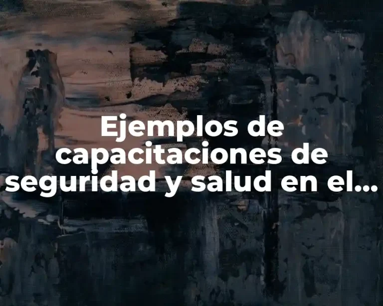 Ejemplos de capacitaciones de seguridad y salud en el trabajo
