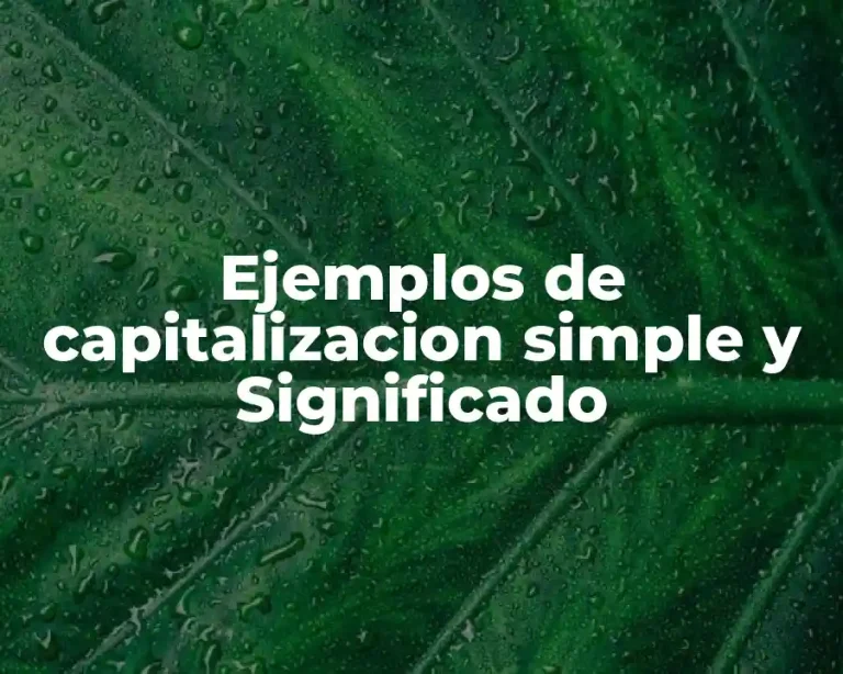 Ejemplos de capitalizacion simple y Significado