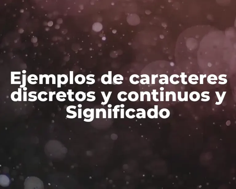 Ejemplos de caracteres discretos y continuos y Significado