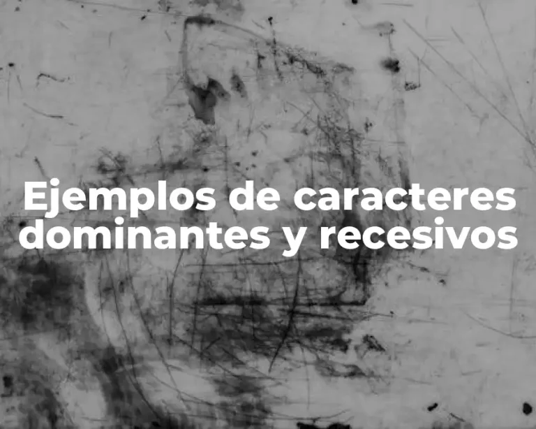 Ejemplos de caracteres dominantes y recesivos