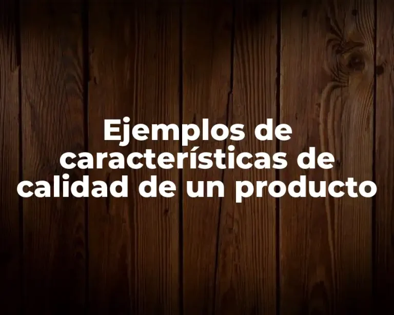 Ejemplos de características de calidad de un producto