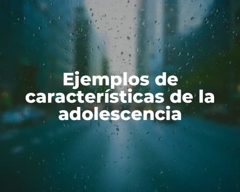 Ejemplos de características de la adolescencia