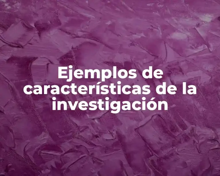 Ejemplos de características de la investigación