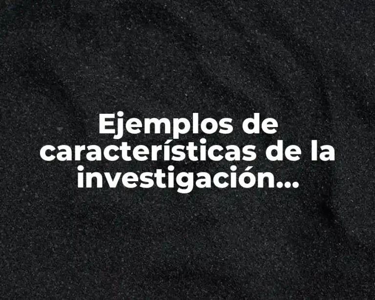 Ejemplos de características de la investigación explicativa