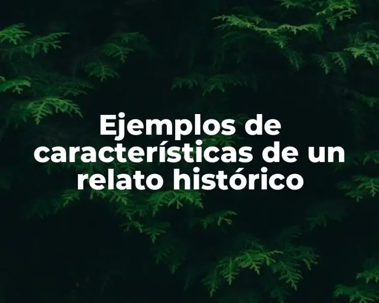 Ejemplos de características de un relato histórico