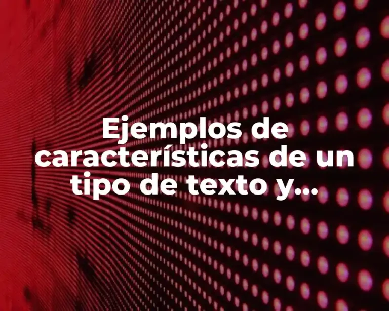 Ejemplos de características de un tipo de texto y Significado