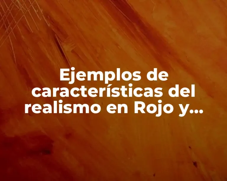 Ejemplos de características del realismo en Rojo y Negro y Significado