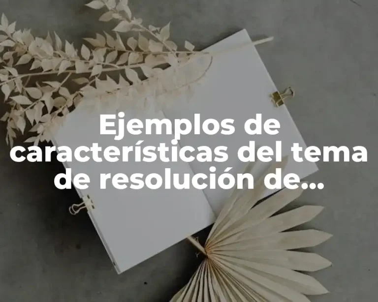 Ejemplos de características del tema de resolución de problemas y Significado