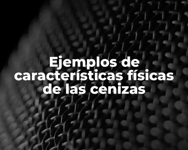 Ejemplos de características físicas de las cenizas
