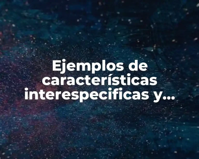 Ejemplos de características interespecificas y Significado