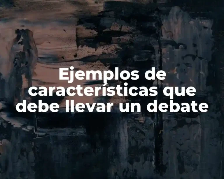 Ejemplos de características que debe llevar un debate
