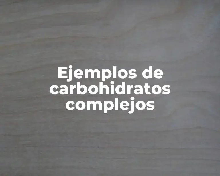 Ejemplos de carbohidratos complejos