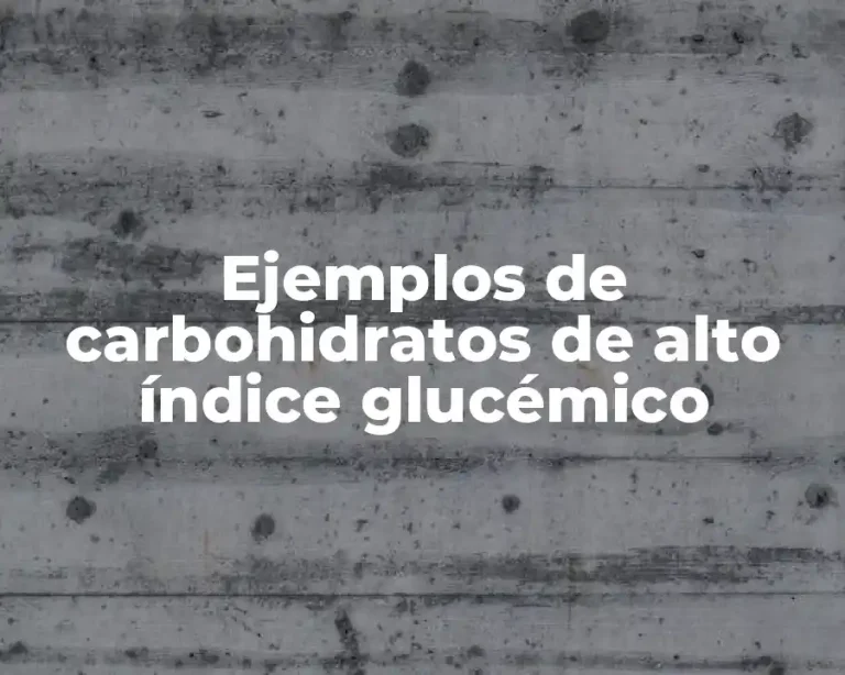 Ejemplos de carbohidratos de alto índice glucémico