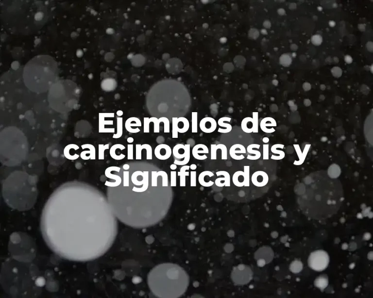 Ejemplos de carcinogenesis y Significado