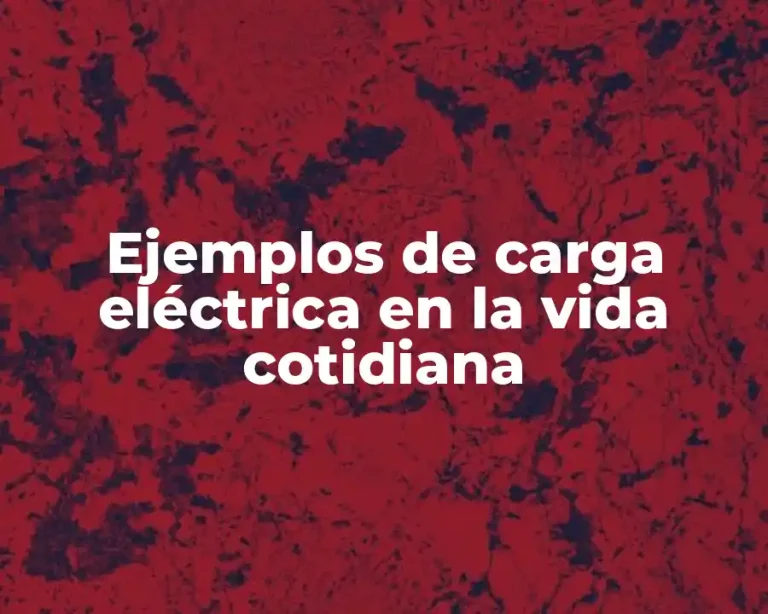 Ejemplos de carga eléctrica en la vida cotidiana