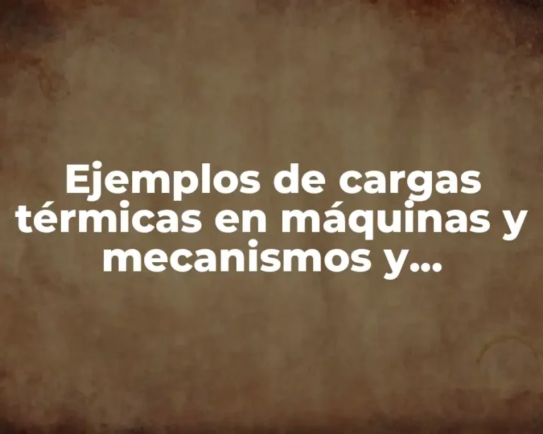 Ejemplos de cargas térmicas en máquinas y mecanismos y Significado
