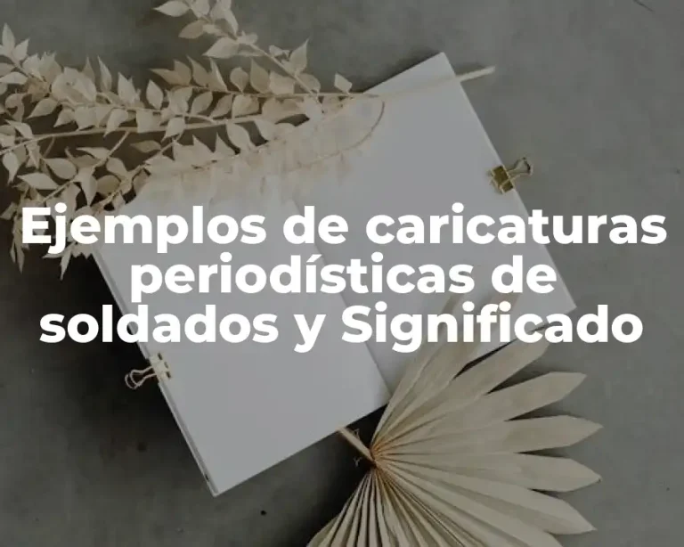 Ejemplos de caricaturas periodísticas de soldados y Significado