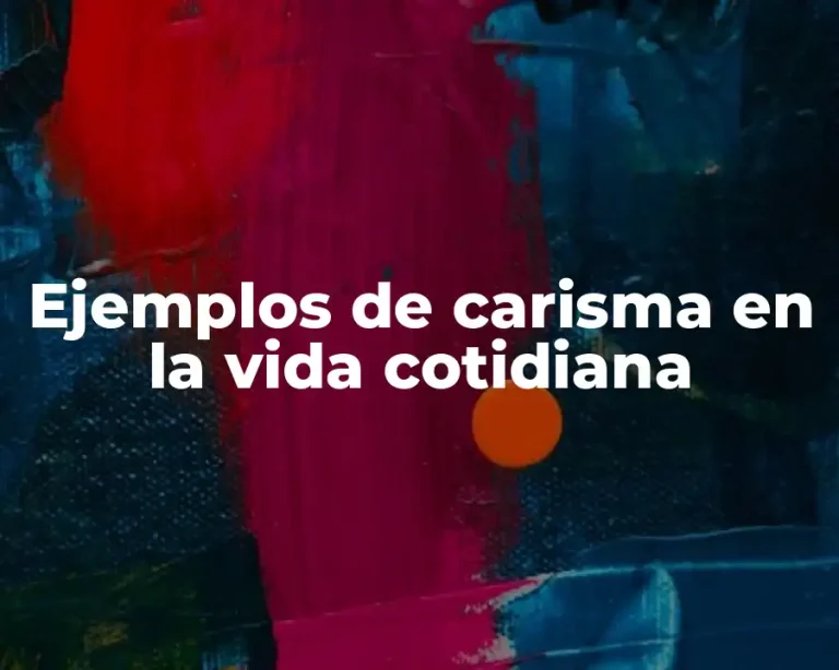 Ejemplos de carisma en la vida cotidiana