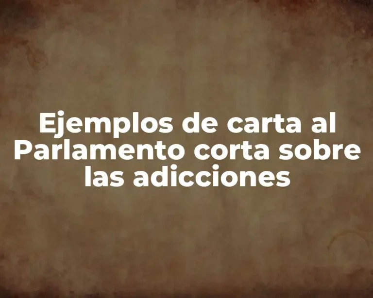 Ejemplos de carta al Parlamento corta sobre las adicciones