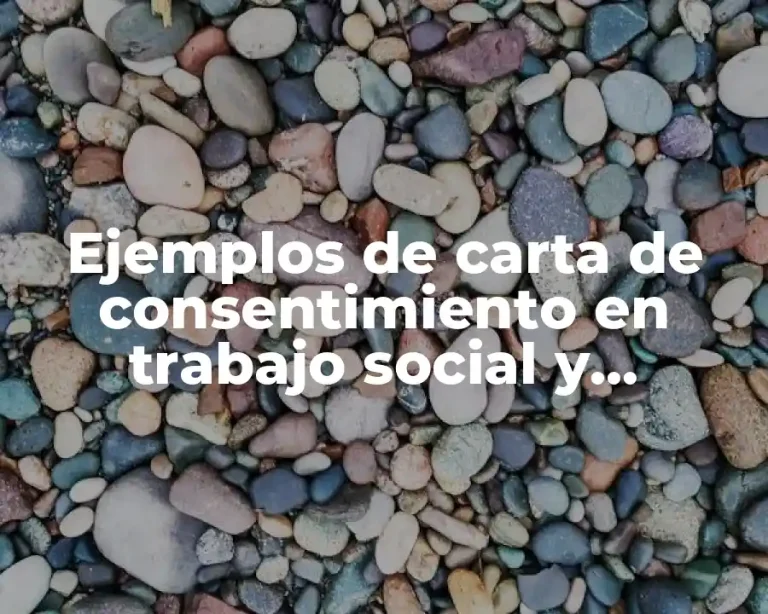Ejemplos de carta de consentimiento en trabajo social y Significado