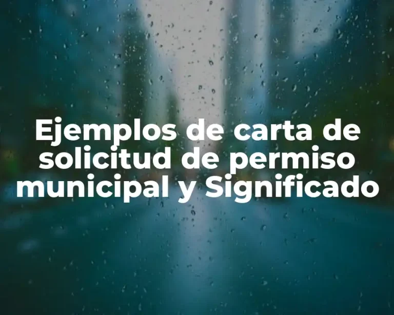 Ejemplos de carta de solicitud de permiso municipal y Significado