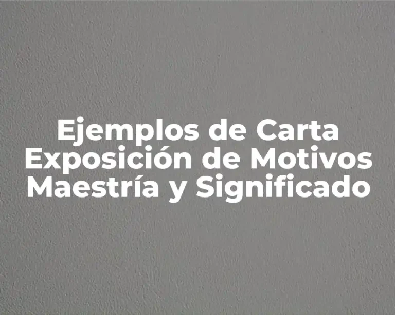 Ejemplos de Carta Exposición de Motivos Maestría y Significado