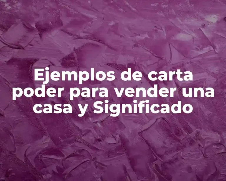 Ejemplos de carta poder para vender una casa y Significado