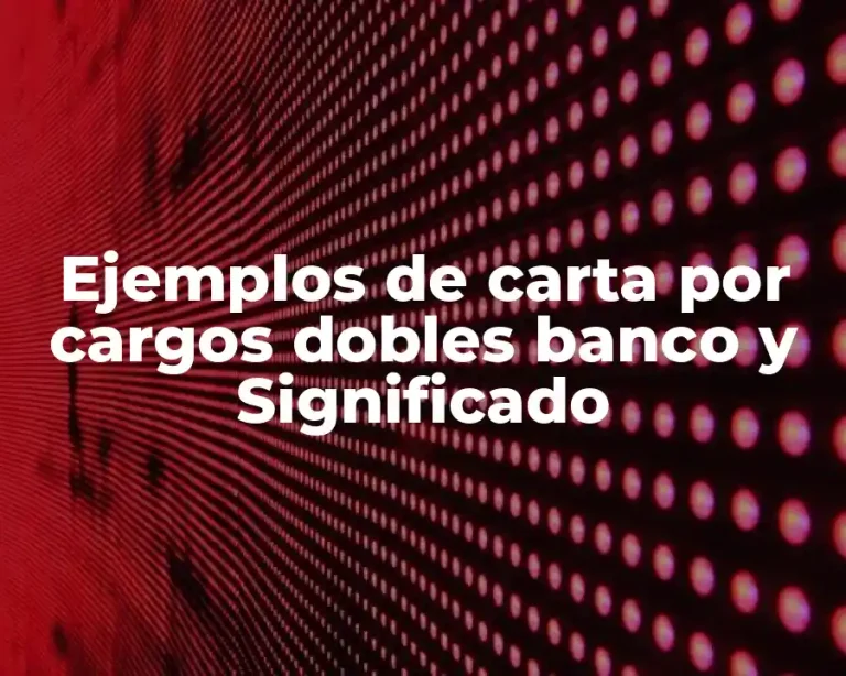 Ejemplos de carta por cargos dobles banco y Significado
