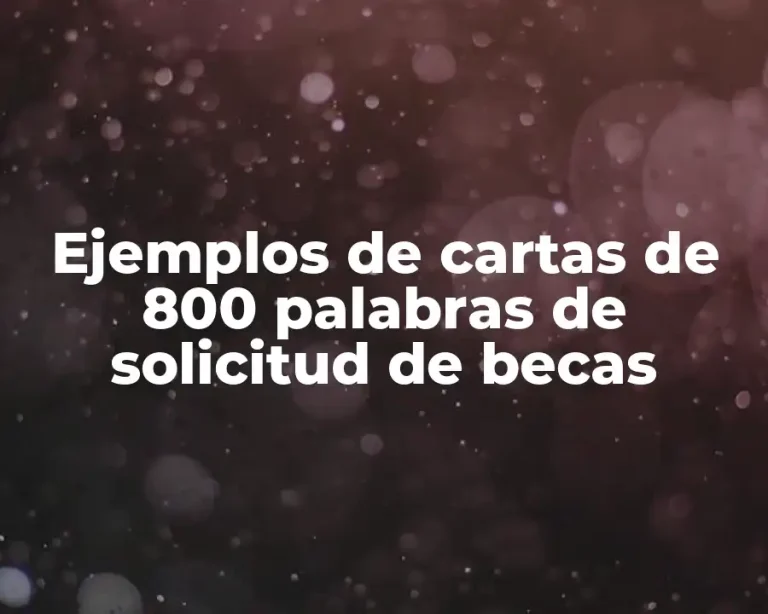 Ejemplos de cartas de 800 palabras de solicitud de becas