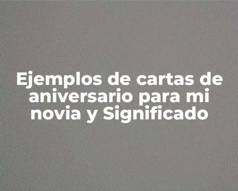 Ejemplos de cartas de aniversario para mi novia y Significado