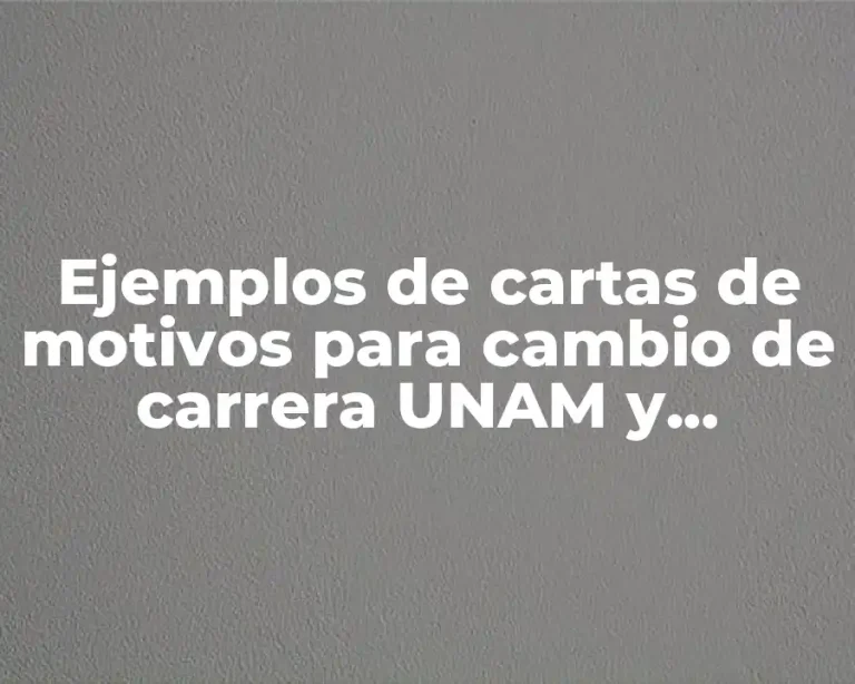 Ejemplos de cartas de motivos para cambio de carrera UNAM y Significado