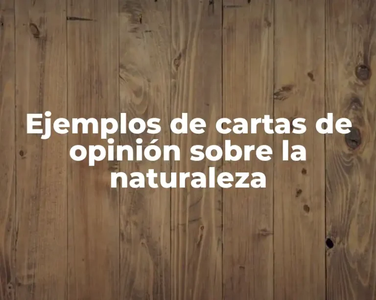 Ejemplos de cartas de opinión sobre la naturaleza