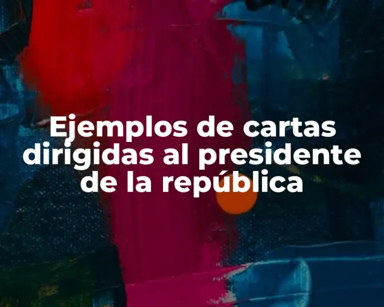 Ejemplos de cartas dirigidas al presidente de la república