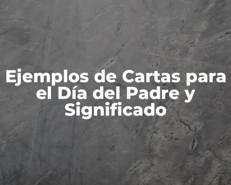 Ejemplos de Cartas para el Día del Padre y Significado