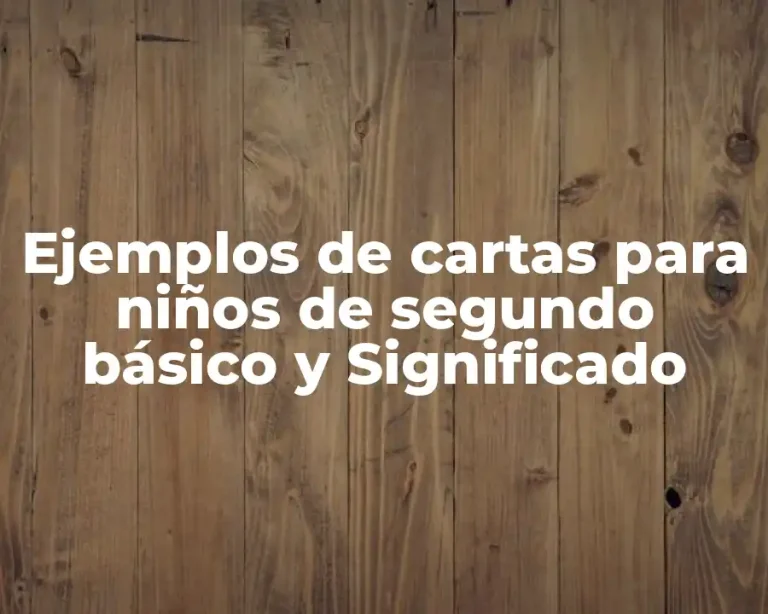 Ejemplos de cartas para niños de segundo básico y Significado