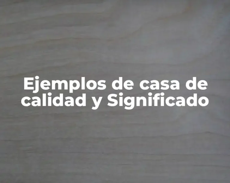 Ejemplos de casa de calidad y Significado