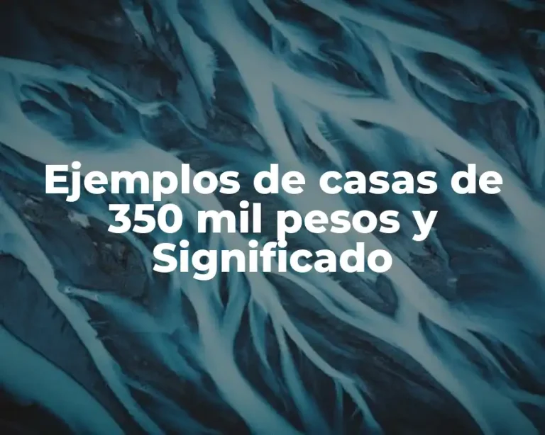 Ejemplos de casas de 350 mil pesos y Significado