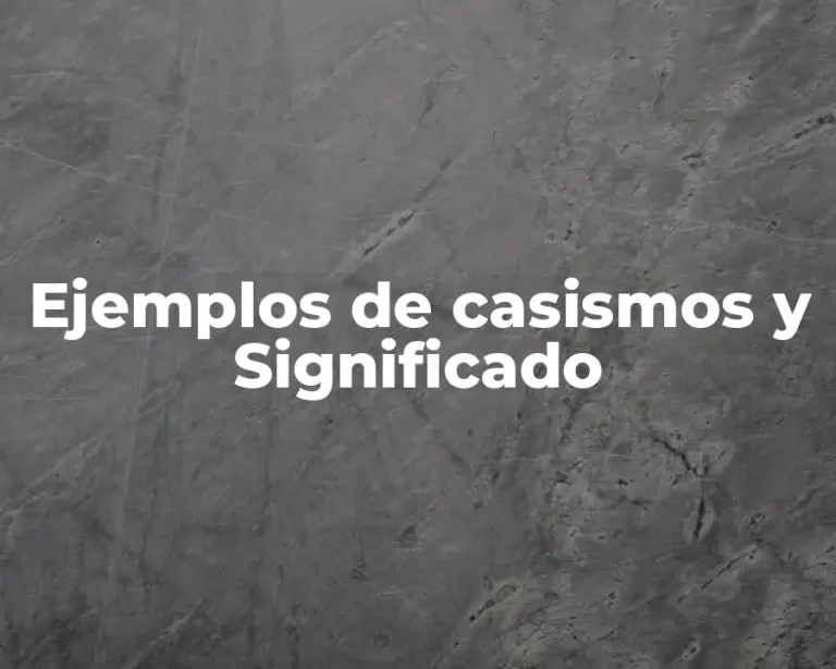 Ejemplos de casismos y Significado