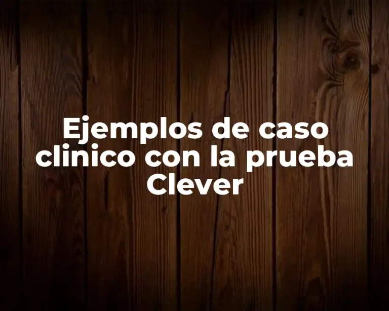 Ejemplos de caso clinico con la prueba Clever